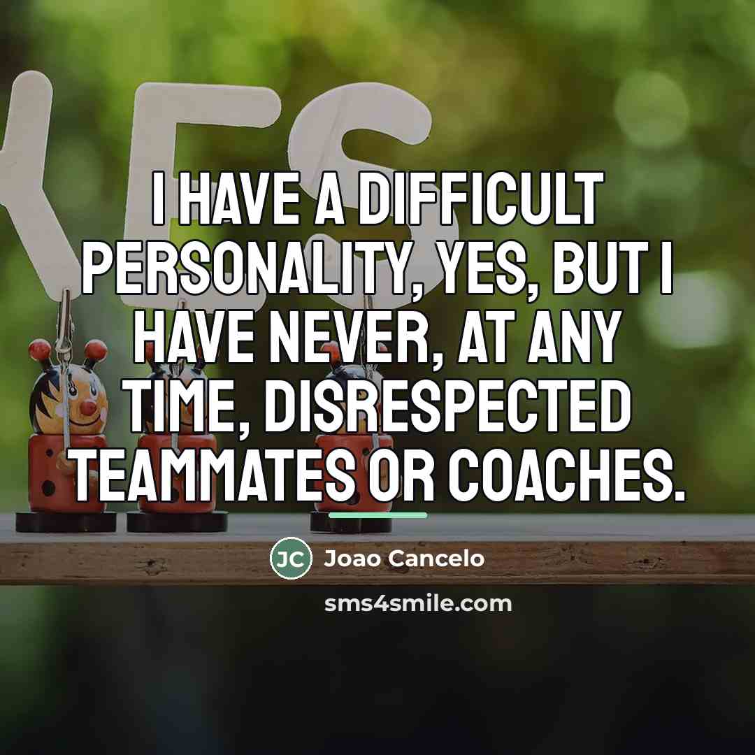 “I have a difficult personality, yes, but I have never,…” quote by Joao Cancelo