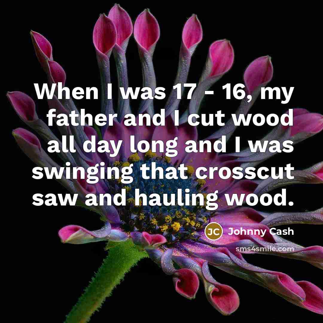 “When I was 17 - 16, my father and I…” quote by Johnny Cash