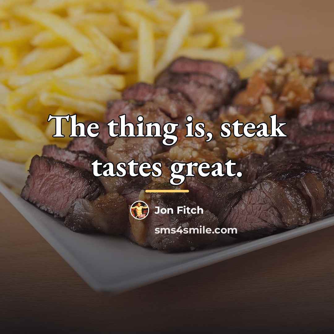 “The thing is, steak tastes great.…” quote by Jon Fitch