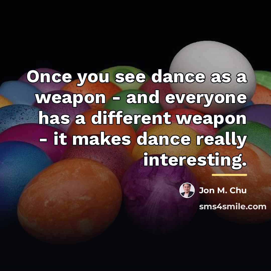 “Once you see dance as a weapon - and everyone…” quote by Jon M. Chu