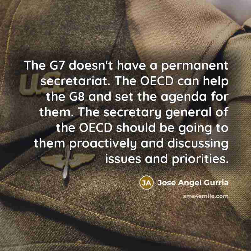 “The G7 doesn't have a permanent secretariat. The OECD can…” quote by Jose Angel Gurria