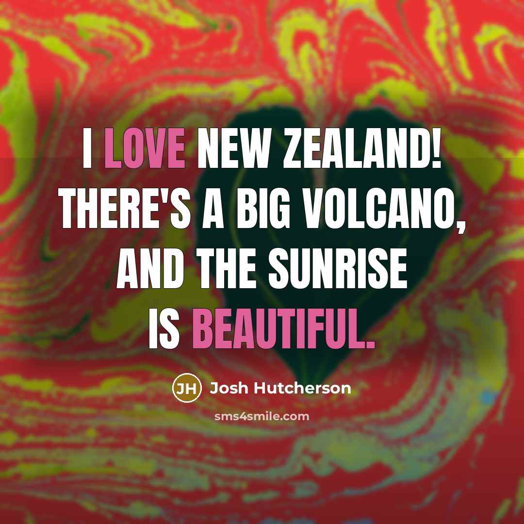 “I love New Zealand! There's a big volcano, and the sunrise is beautiful.” quote by Josh Hutcherson