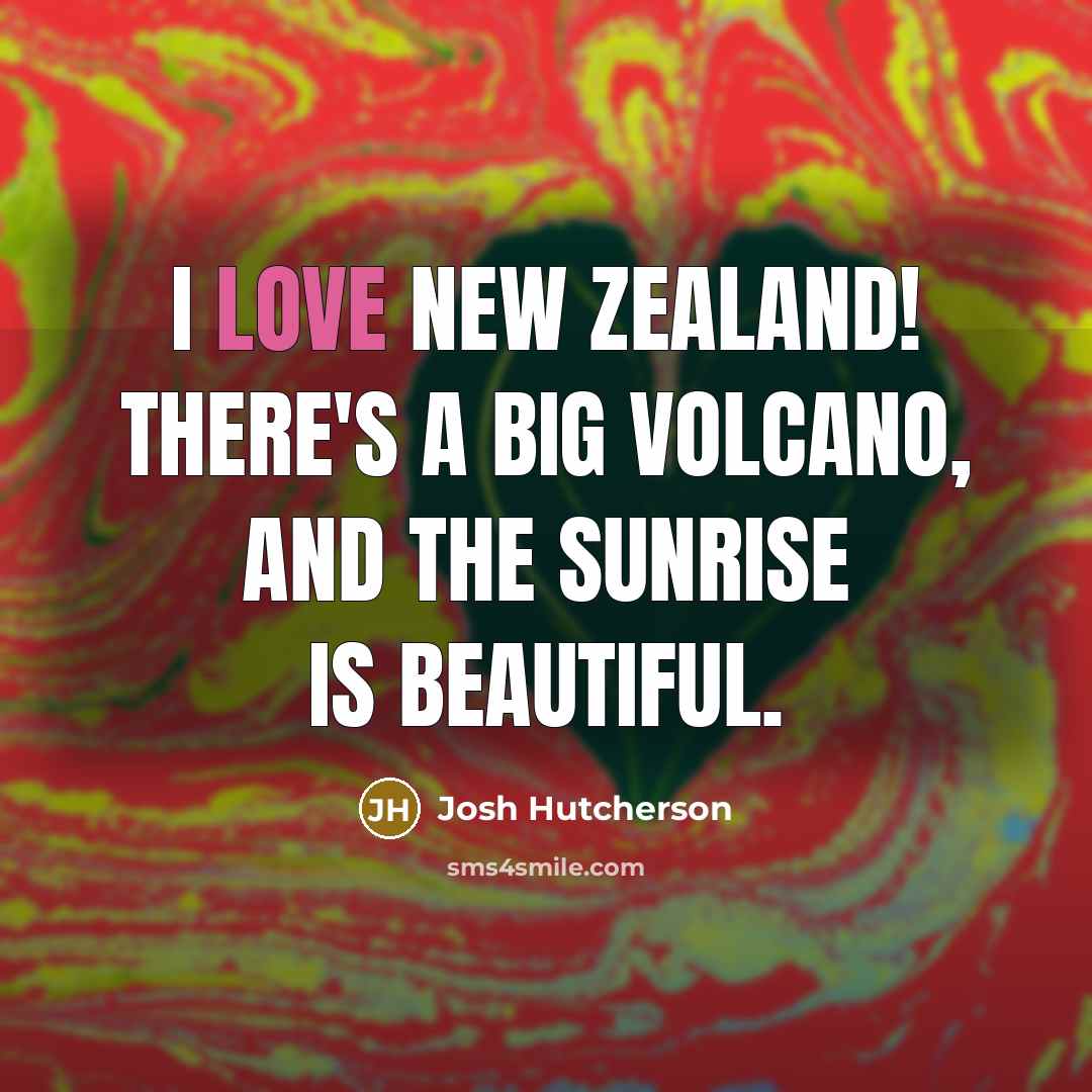 “I love New Zealand! There's a big volcano, and the…” quote by Josh Hutcherson