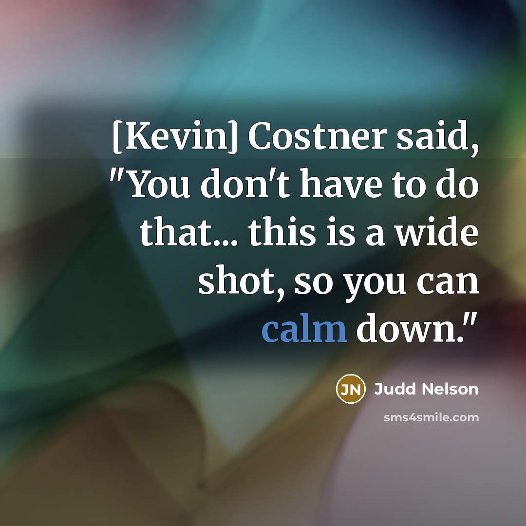 “[Kevin] Costner said, "You don't have to do that... this…” quote by Judd Nelson