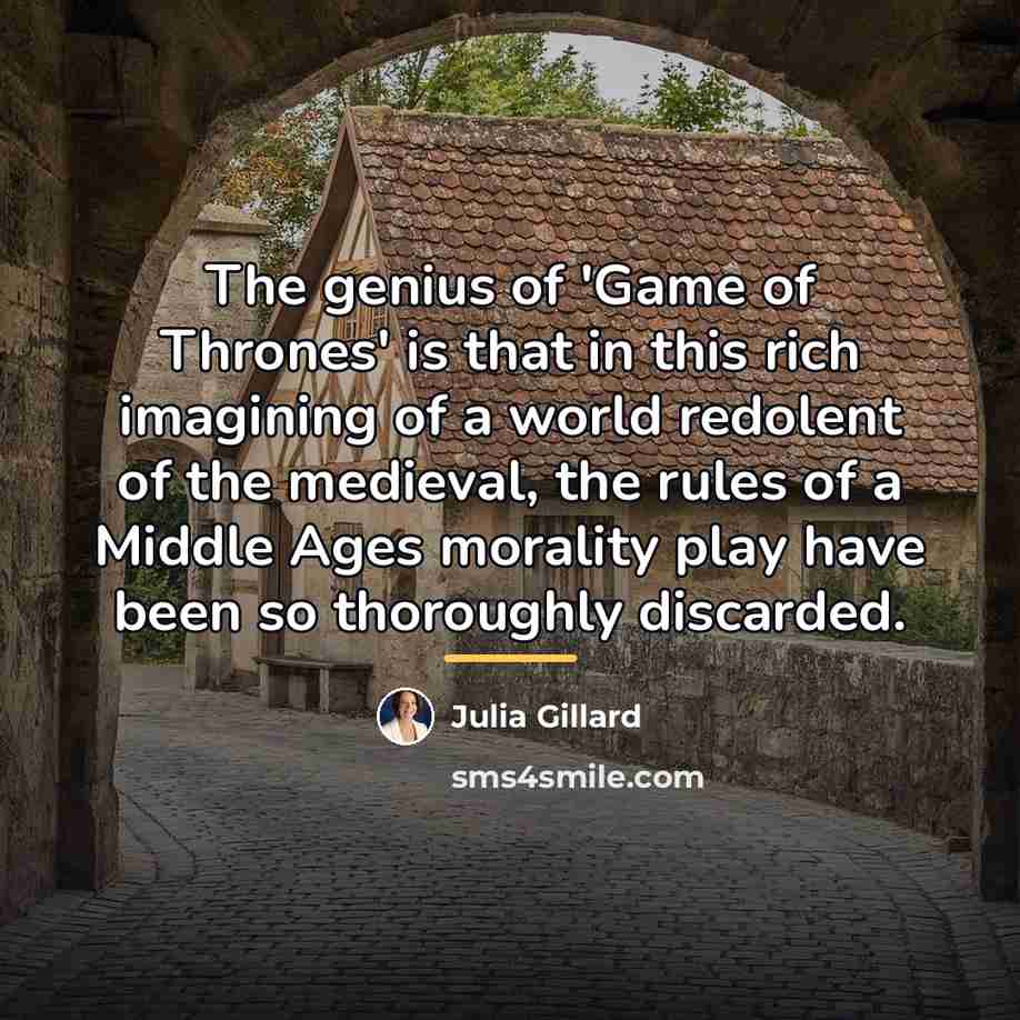 “The genius of 'Game of Thrones' is that in this…” quote by Julia Gillard