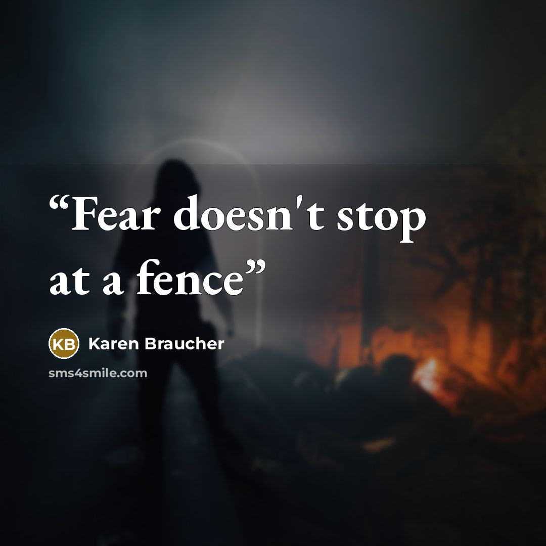 “Fear doesn't stop at a fence” quote by Karen Braucher