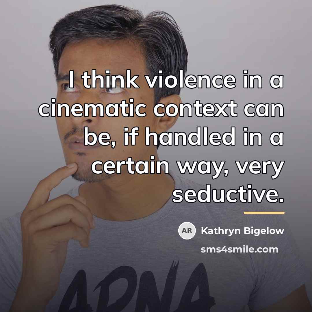 “I think violence in a cinematic context can be, if…” quote by Kathryn Bigelow
