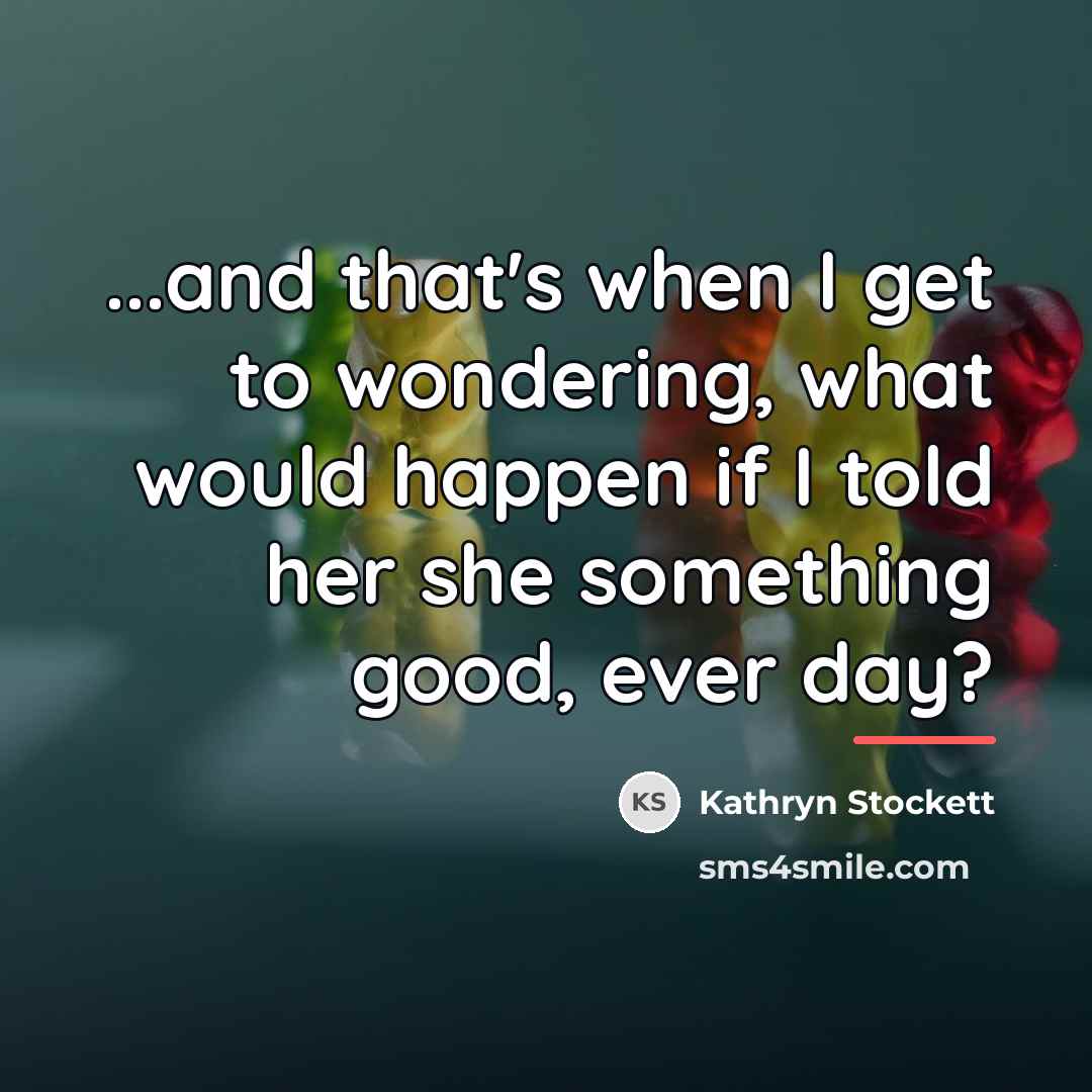 “...and that's when I get to wondering, what would happen…” quote by Kathryn Stockett