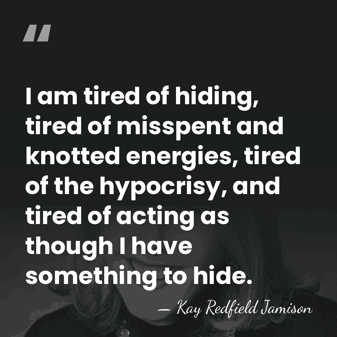 I am tired of hiding, tired of misspent and knotted energies, tired&hellip; - Kay Redfield Jamison