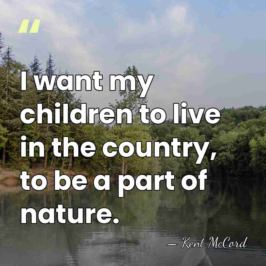 I want my children to live in the country, to be a&hellip; - Kent McCord
