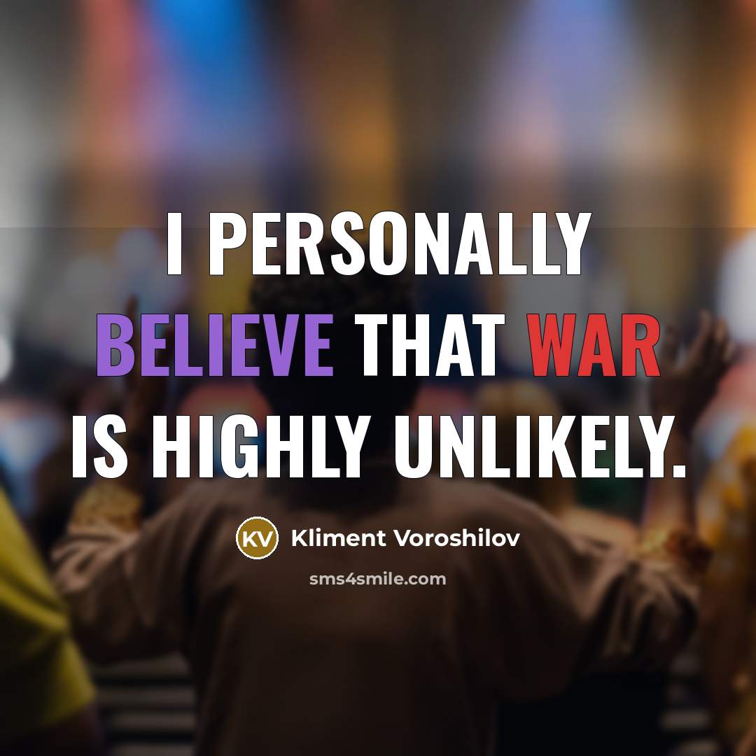 “I personally believe that war is highly unlikely.…” quote by Kliment Voroshilov