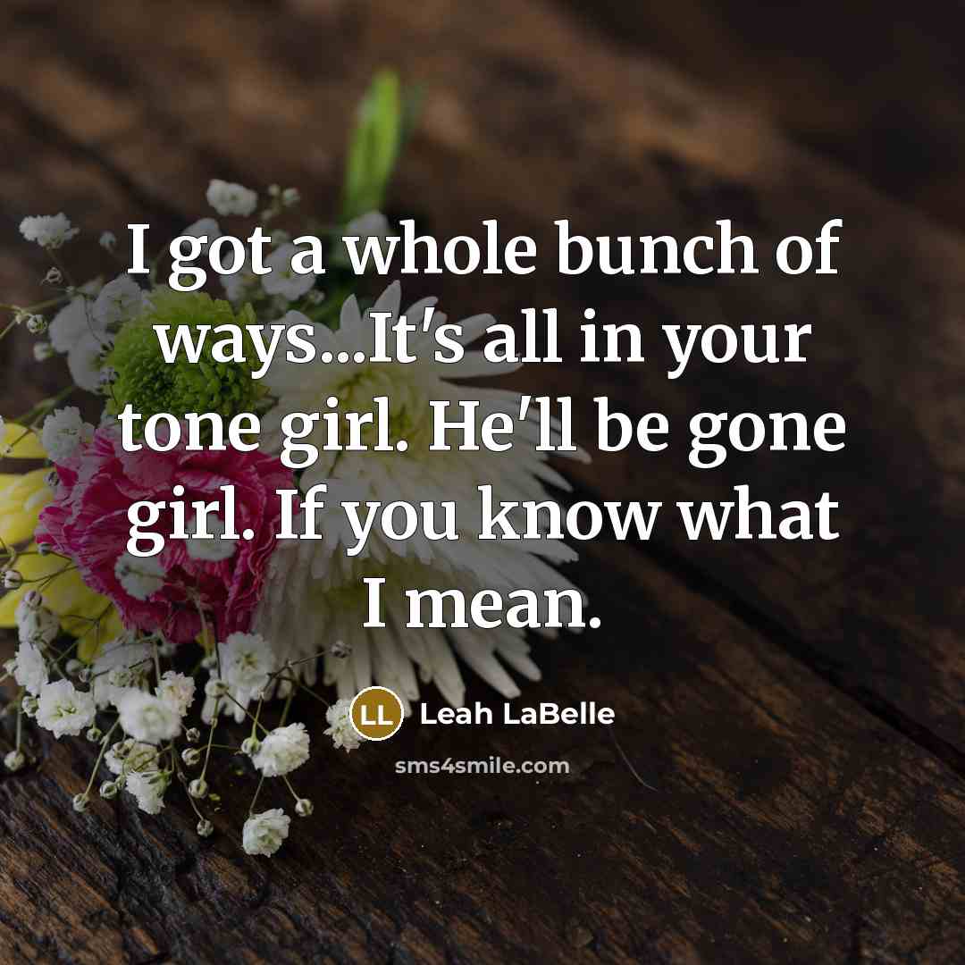 “I got a whole bunch of ways...It's all in your…” quote by Leah LaBelle