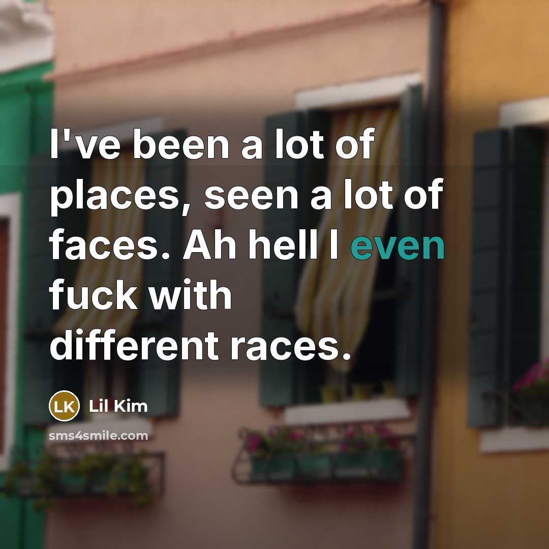 “I've been a lot of places, seen a lot of…” quote by Lil Kim