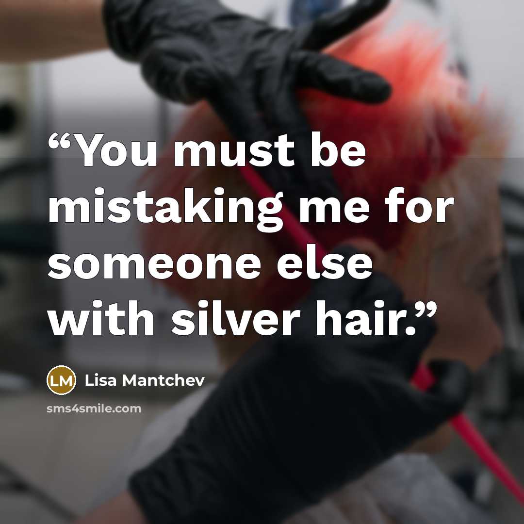 “You must be mistaking me for someone else with silver hair.” quote by Lisa Mantchev
