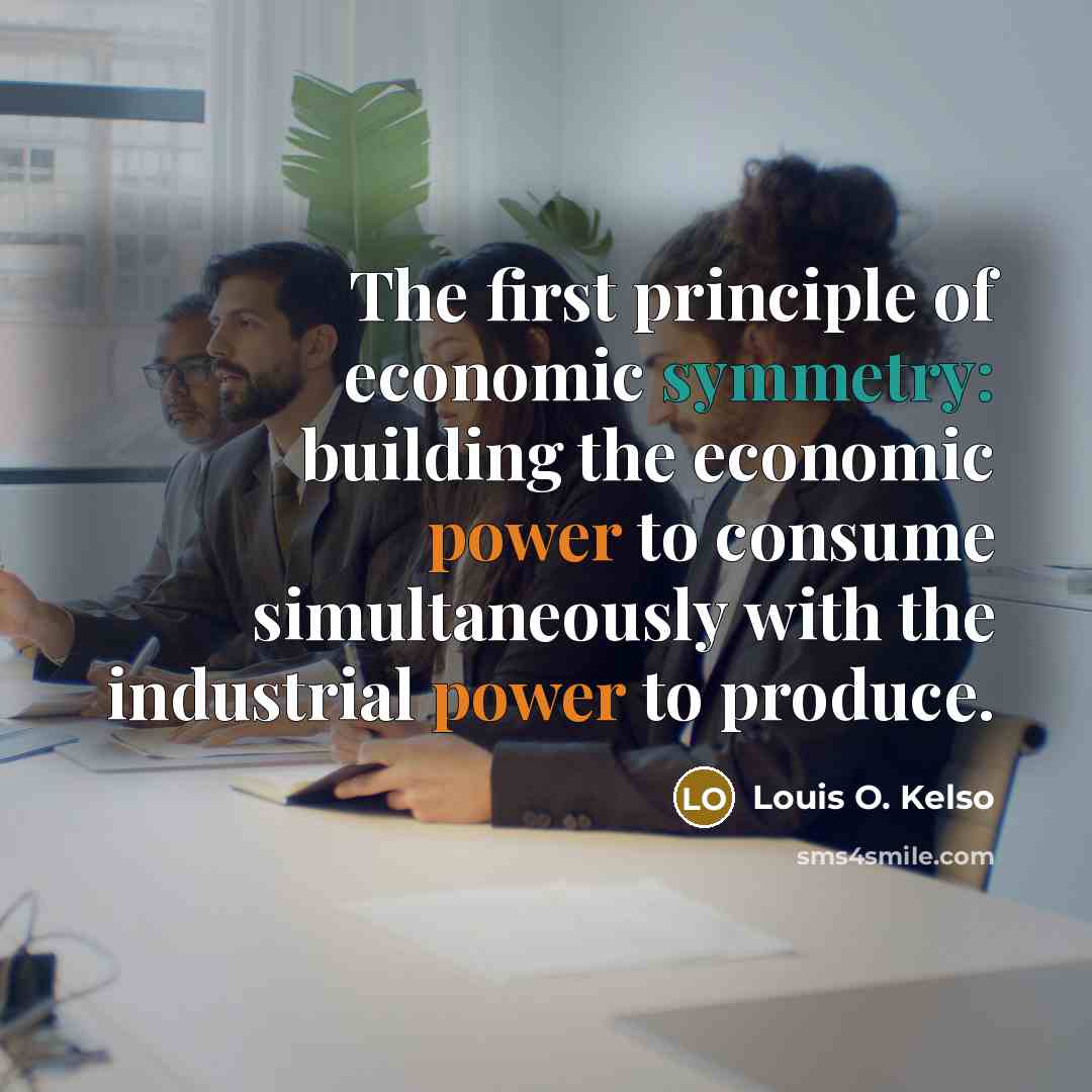 “The first principle of economic symmetry: building the economic power…” quote by Louis O. Kelso