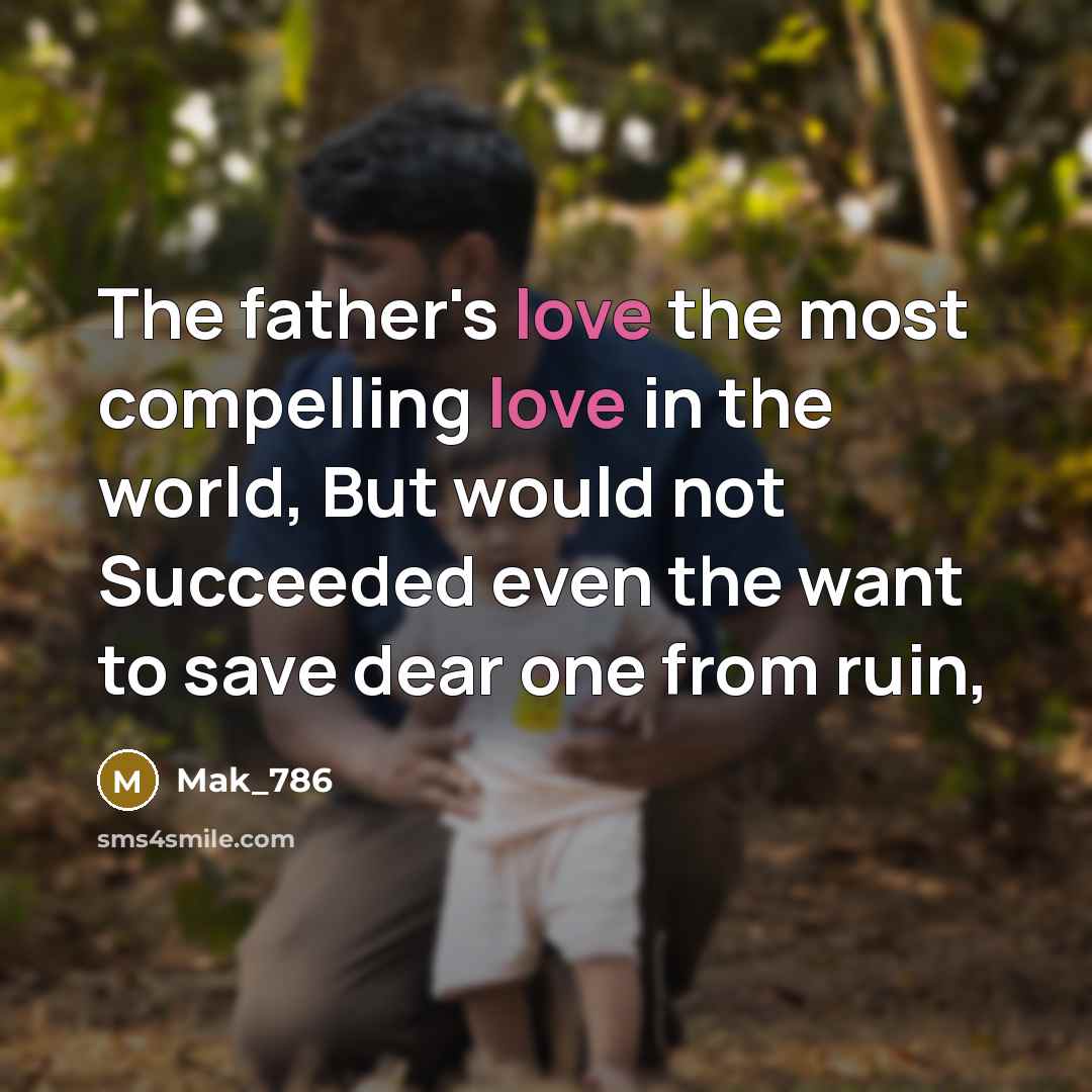 “The father's love the most compelling love in the world,…” quote by Mak_786