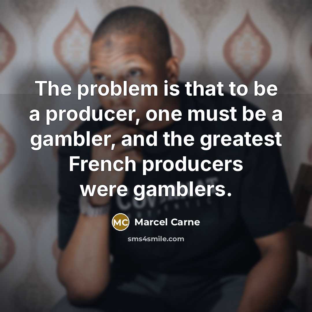 “The problem is that to be a producer, one must…” quote by Marcel Carne
