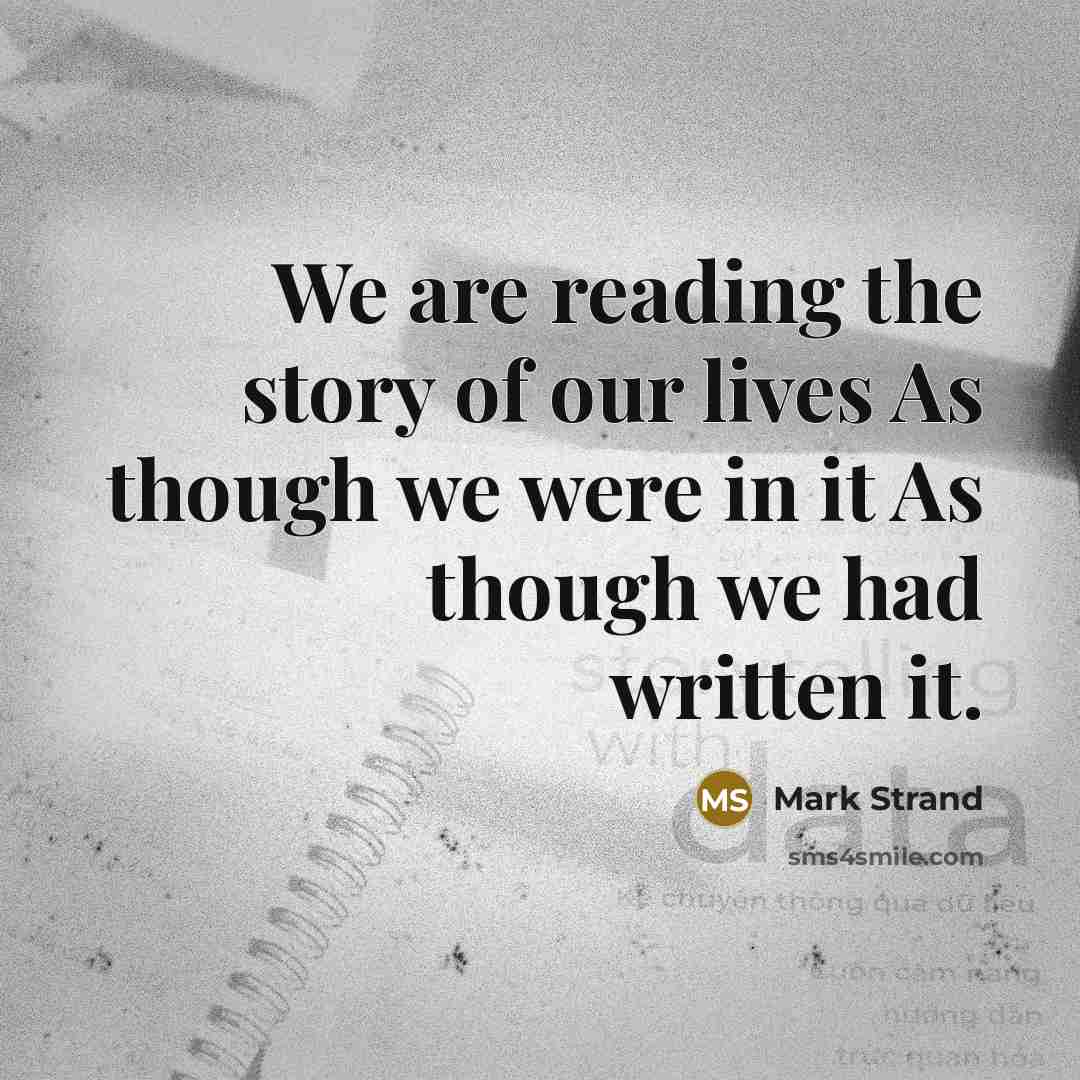 “We are reading the story of our lives As though…” quote by Mark Strand