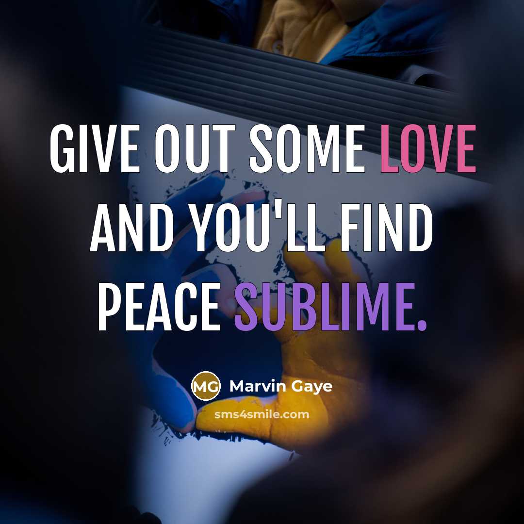 “Give out some love and you'll find peace sublime.…” quote by Marvin Gaye