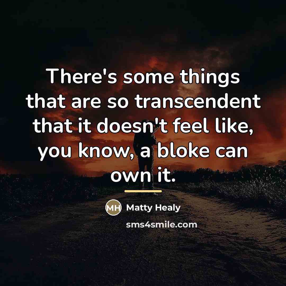 “There's some things that are so transcendent that it doesn't…” quote by Matty Healy
