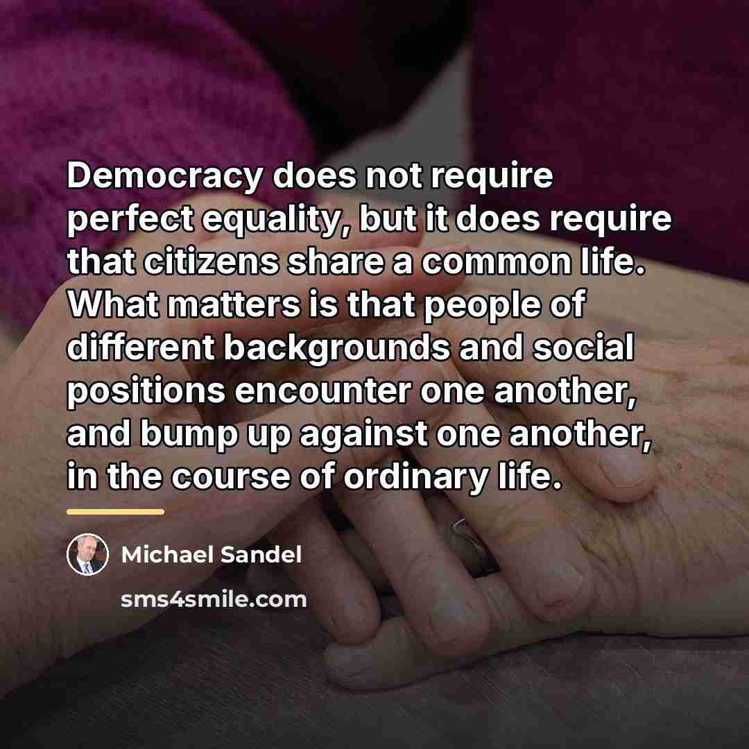 “Democracy does not require perfect equality, but it does require…” quote by Michael Sandel