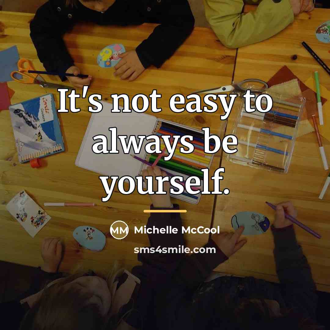 “It's not easy to always be yourself.…” quote by Michelle McCool