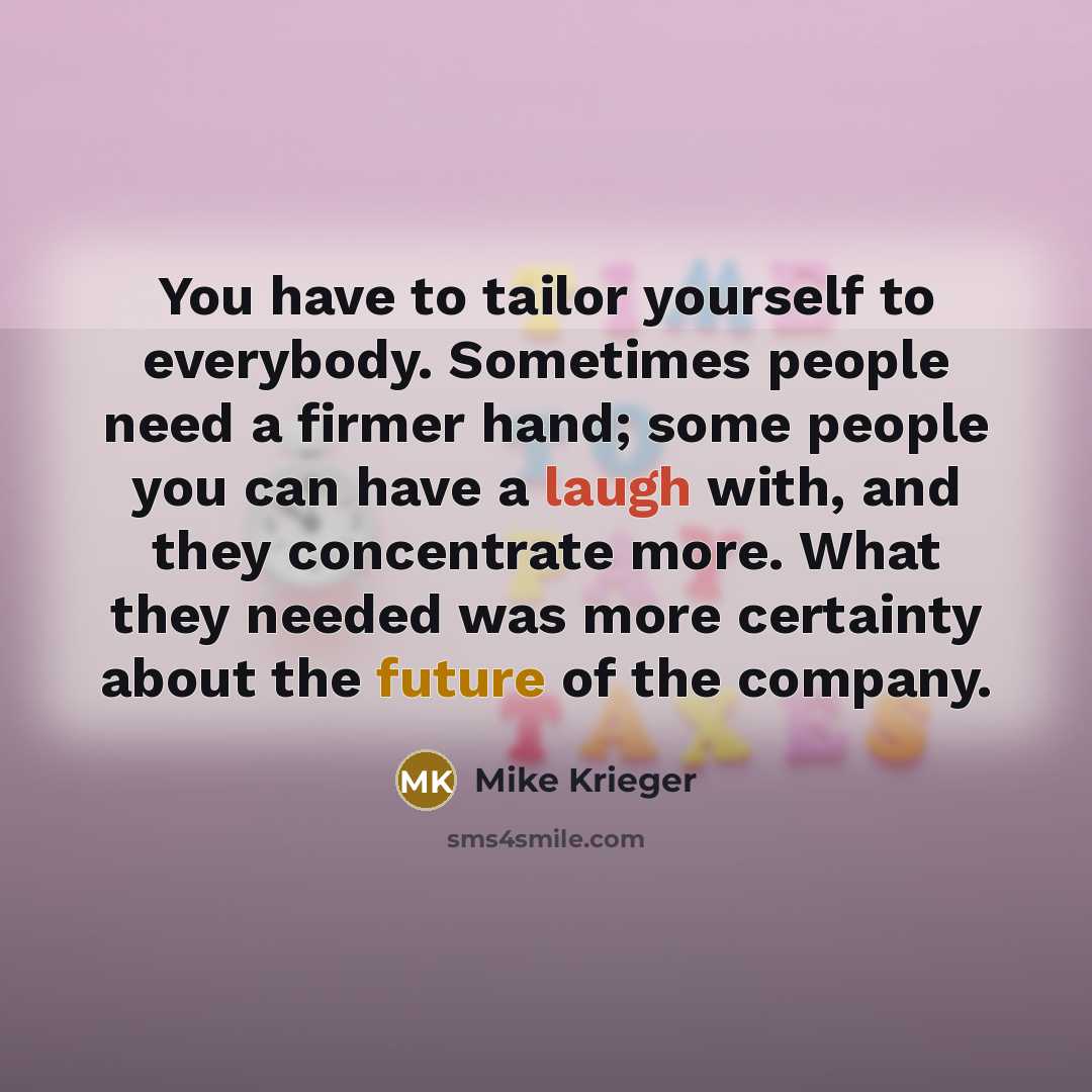 “You have to tailor yourself to everybody. Sometimes people need…” quote by Mike Krieger