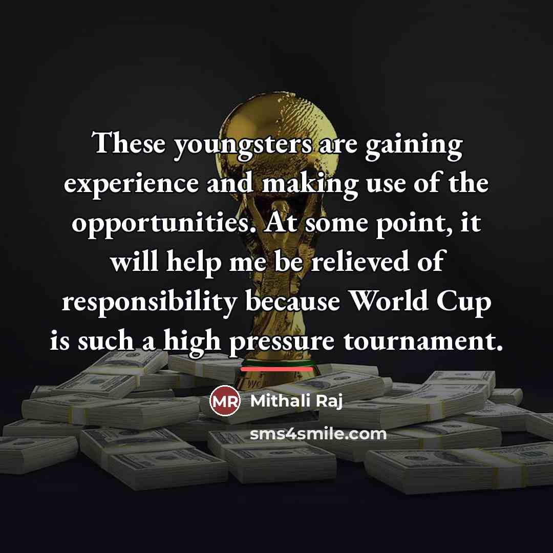 “These youngsters are gaining experience and making use of the…” quote by Mithali Raj