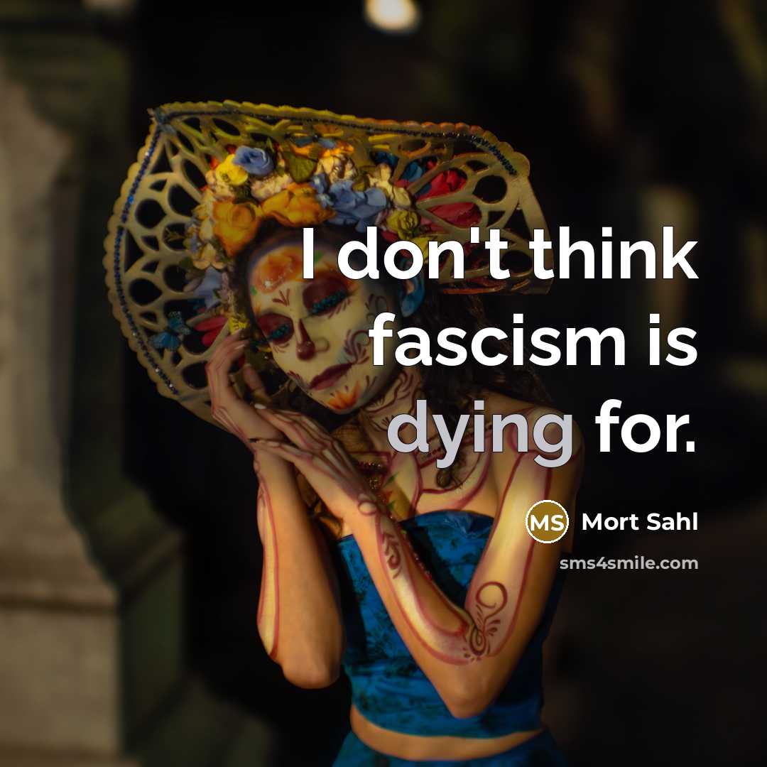 “I don't think fascism is dying for.…” quote by Mort Sahl