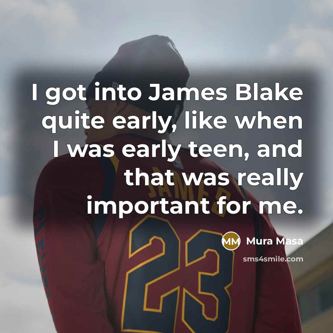 “I got into James Blake quite early, like when I…” quote by Mura Masa