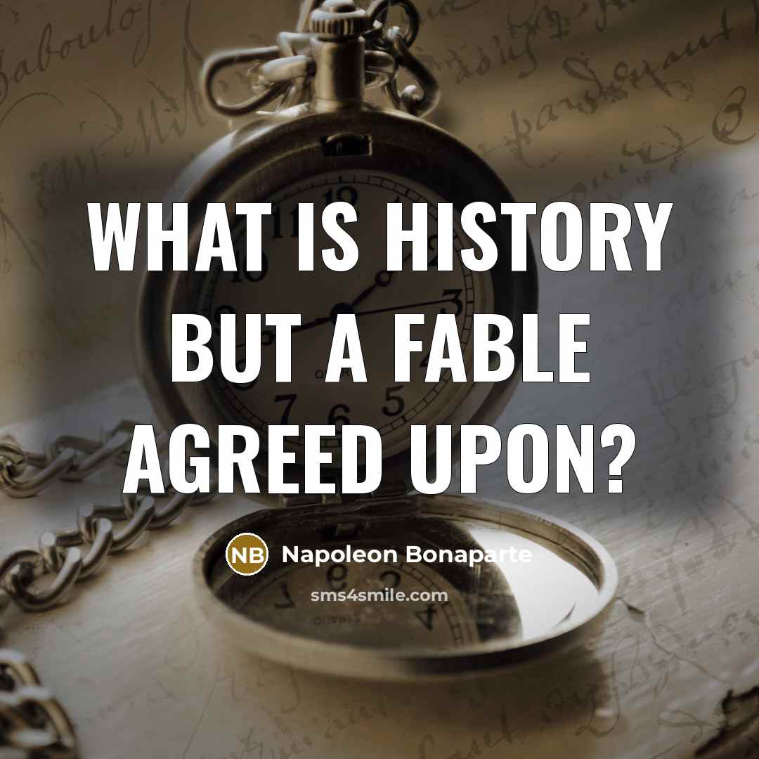 “What is history but a fable agreed upon?” quote by Napoleon Bonaparte