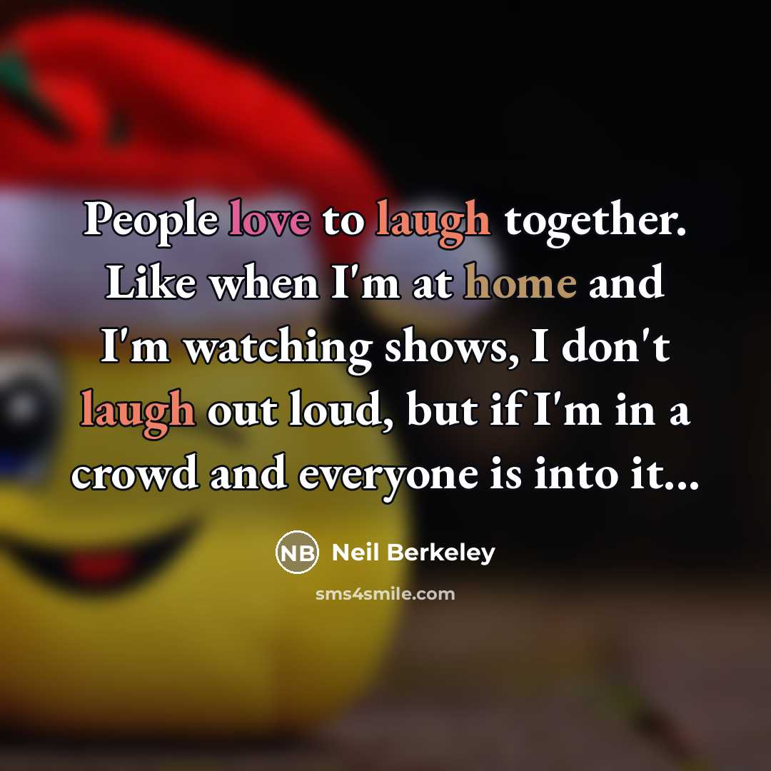 “People love to laugh together. Like when I'm at home…” quote by Neil Berkeley
