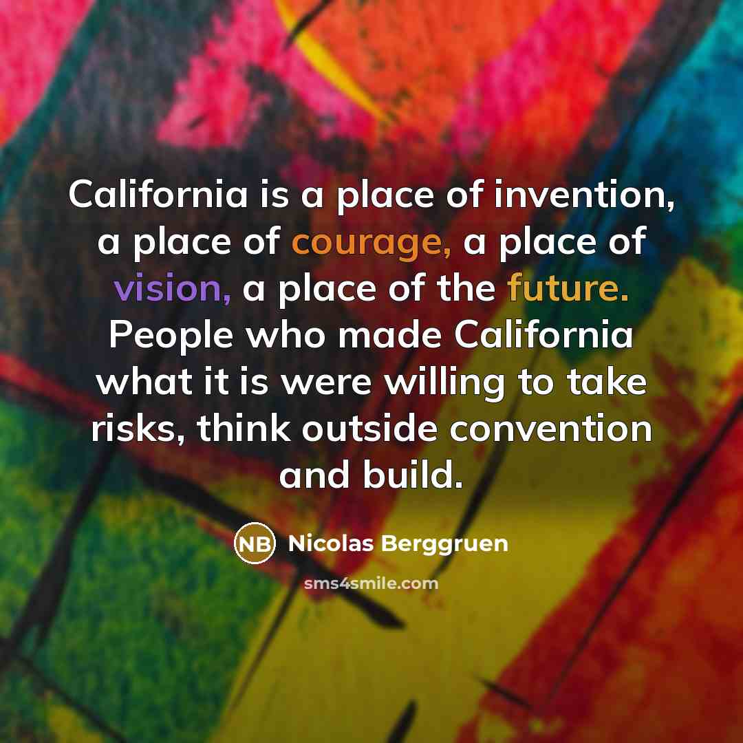 “California is a place of invention, a place of courage,…” quote by Nicolas Berggruen