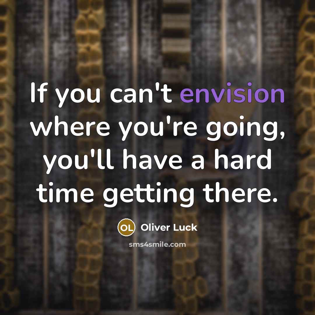 “If you can't envision where you're going, you'll have a hard time getting there.” quote by Oliver Luck