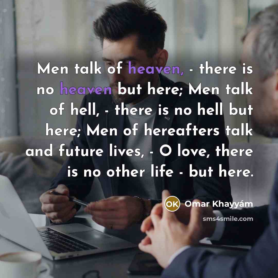 “Men talk of heaven, - there is no heaven but…” quote by Omar Khayyam