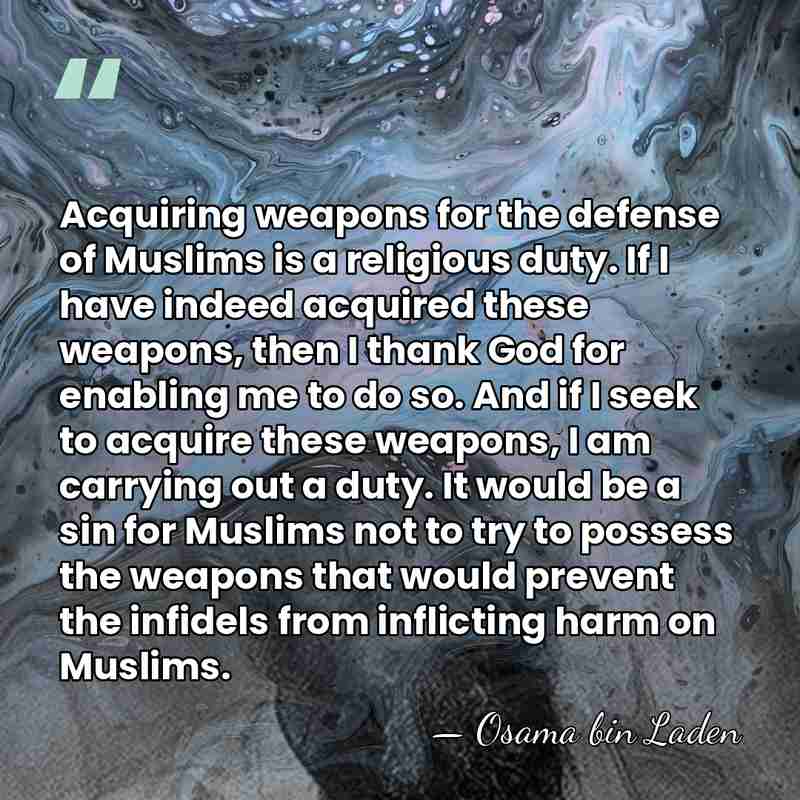 Acquiring weapons for the defense of Muslims is a religious duty. If&hellip; - Osama bin Laden