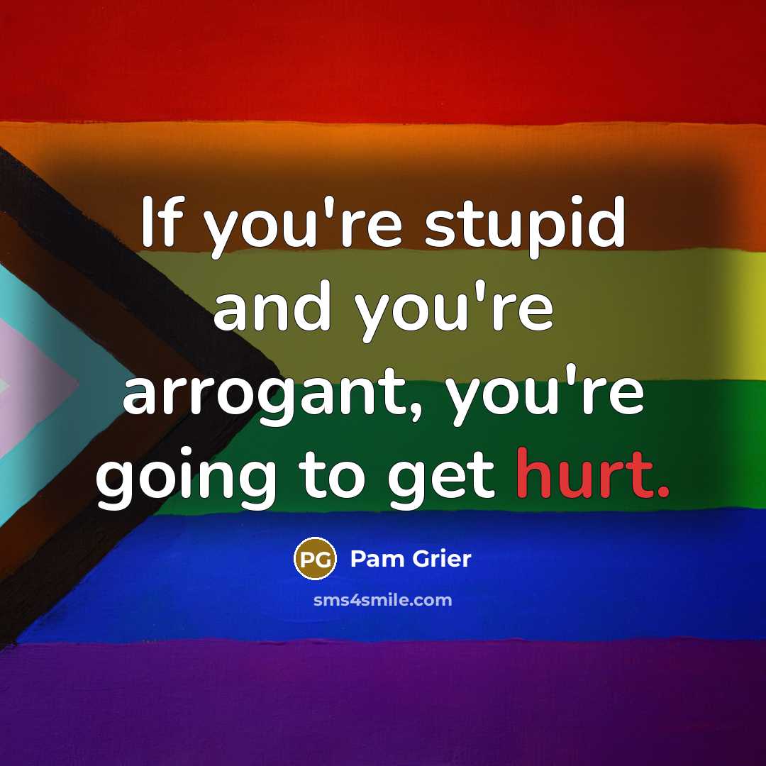 “If you're stupid and you're arrogant, you're going to get…” quote by Pam Grier