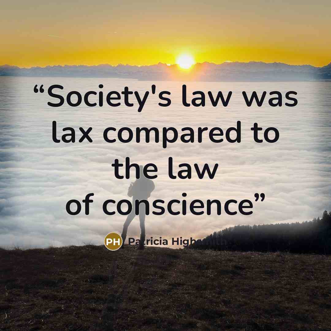 “Society's law was lax compared to the law of conscience” quote by Patricia Highsmith