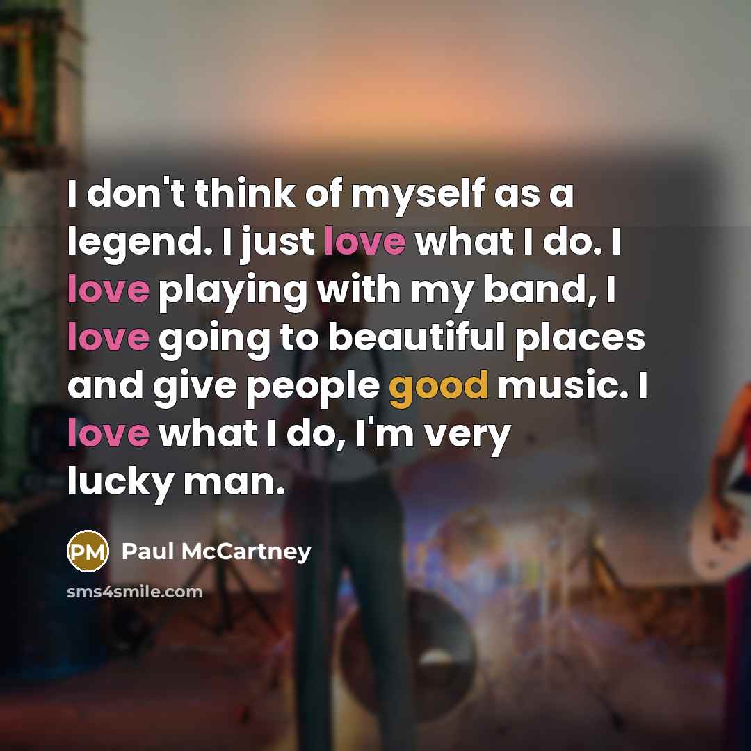 “I don't think of myself as a legend. I just…” quote by Paul McCartney
