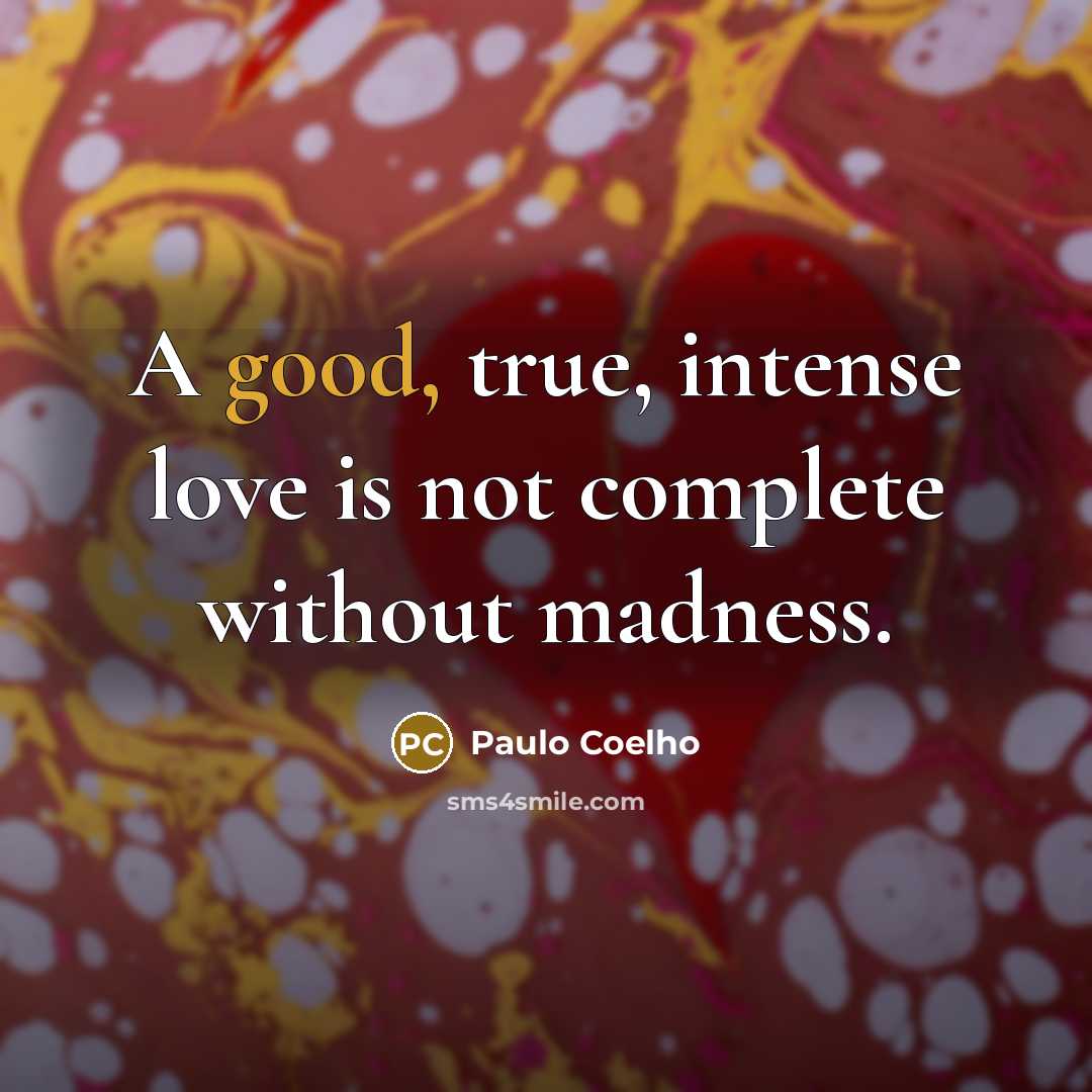“A good, true, intense love is not complete without madness.…” quote by Paulo Coelho