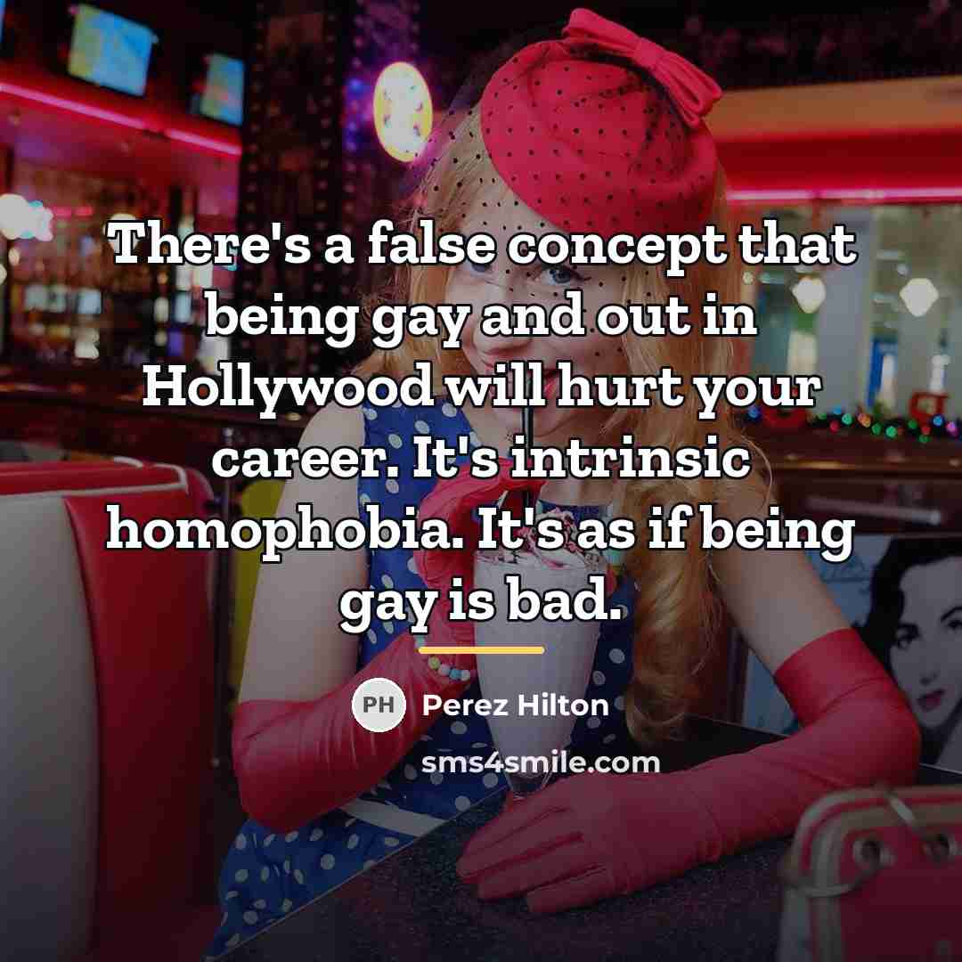 “There's a false concept that being gay and out in…” quote by Perez Hilton