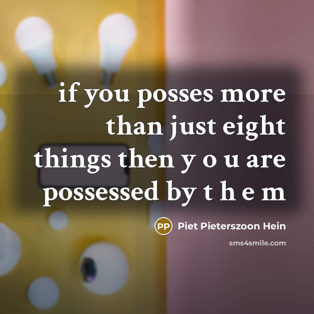 “if you posses more than just eight things then y…” quote by Piet Pieterszoon Hein
