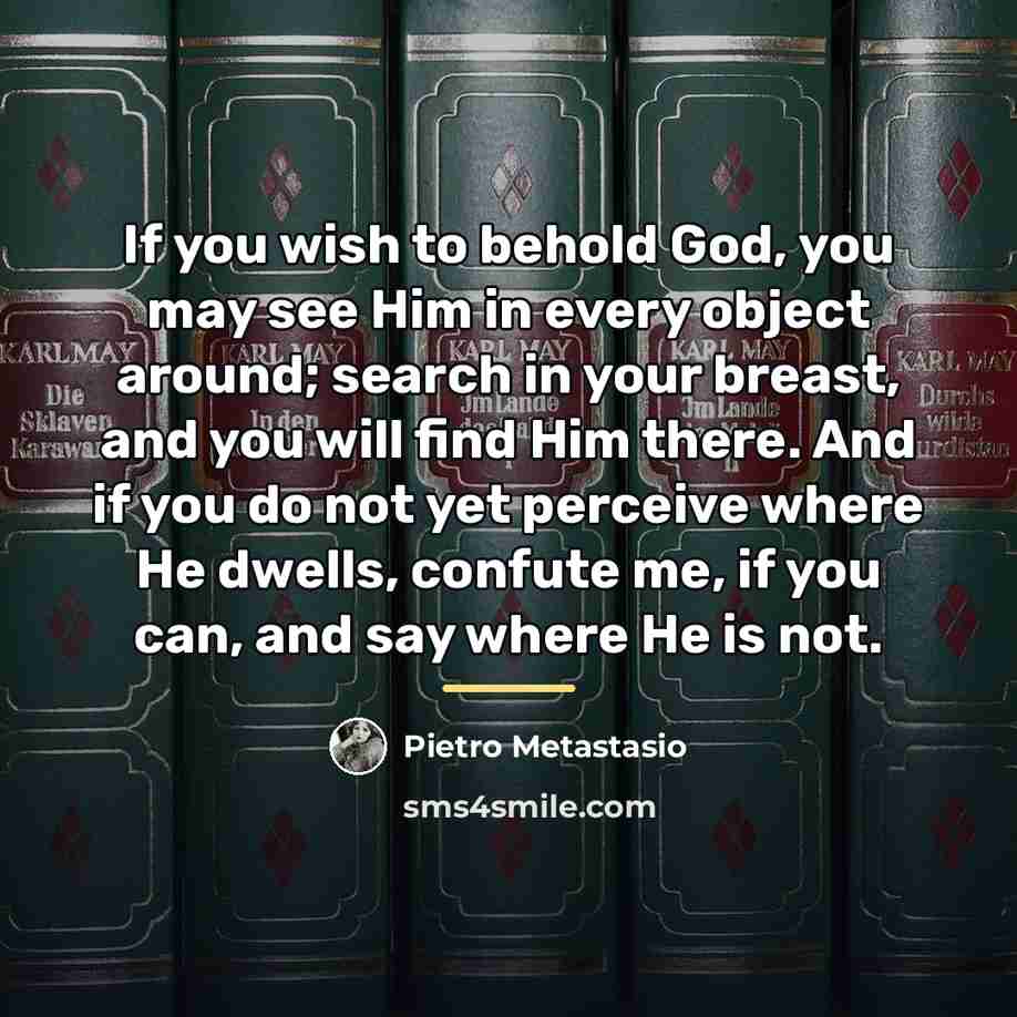 “If you wish to behold God, you may see Him…” quote by Pietro Metastasio