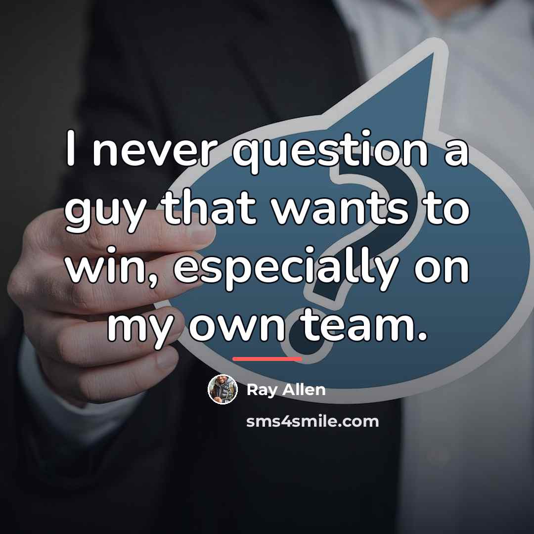 “I never question a guy that wants to win, especially…” quote by Ray Allen
