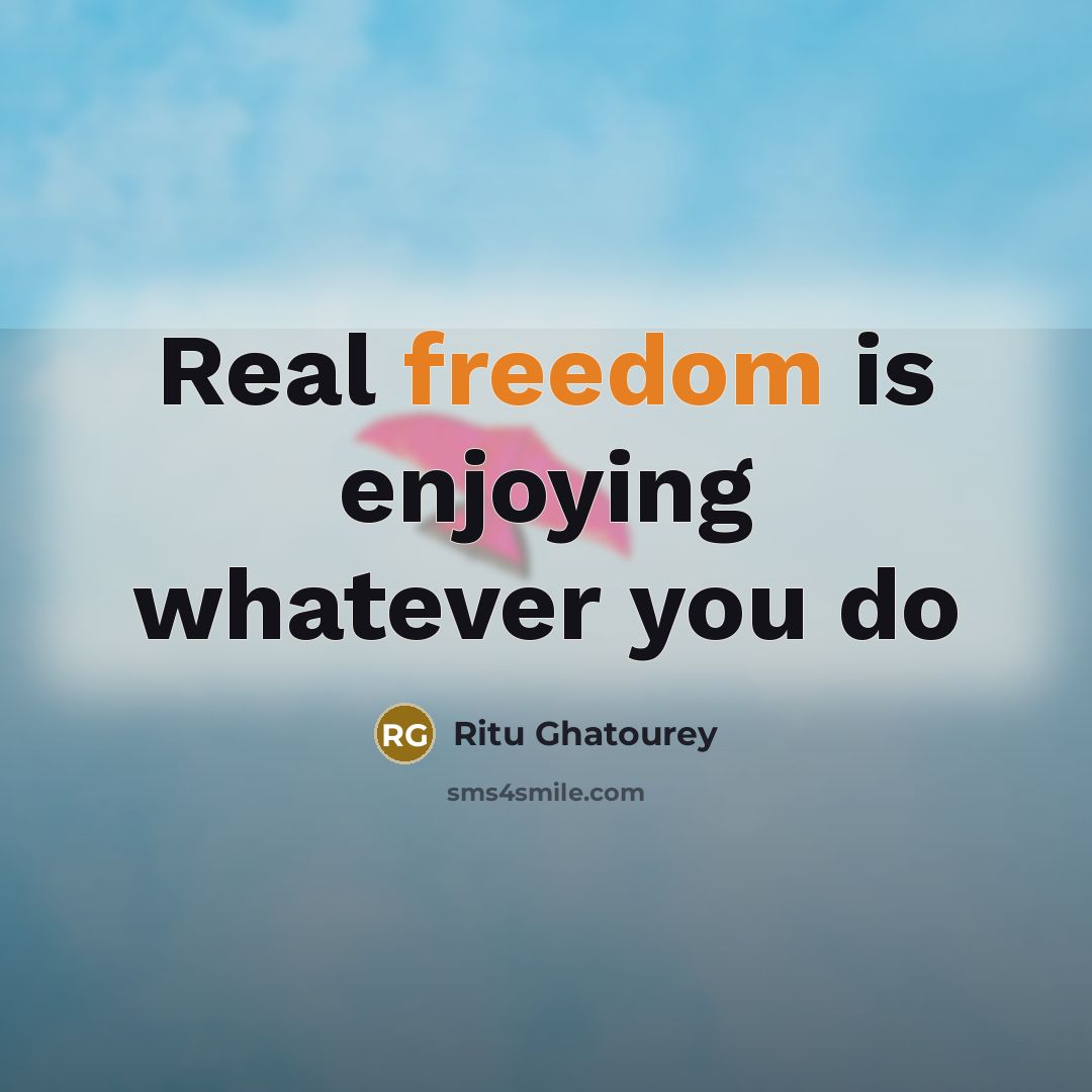 “Real freedom is enjoying whatever you do” quote by Ritu Ghatourey