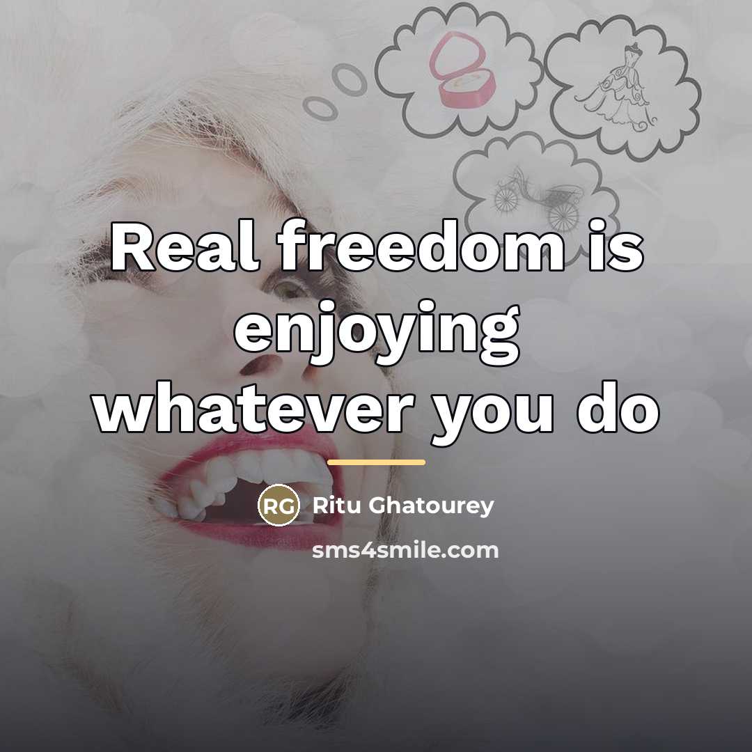 “Real freedom is enjoying whatever you do…” quote by Ritu Ghatourey