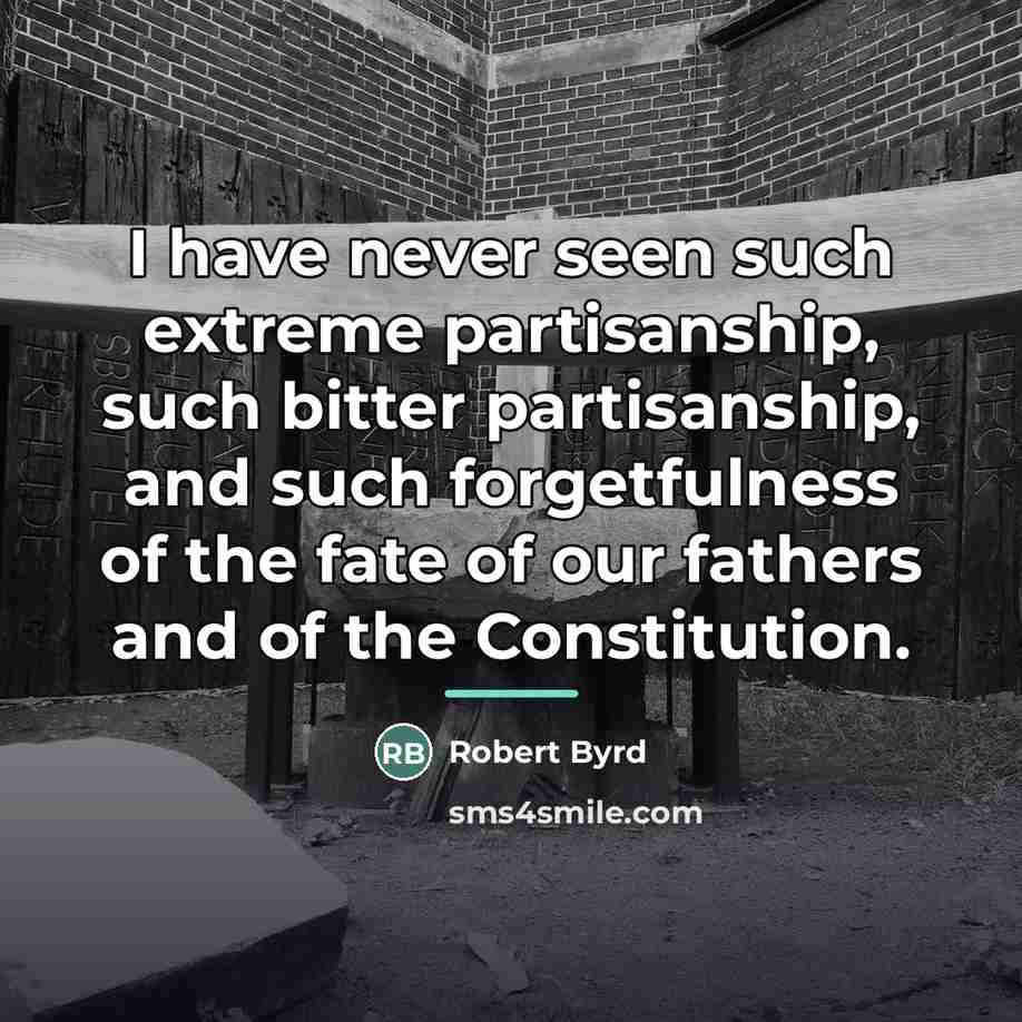 “I have never seen such extreme partisanship, such bitter partisanship,…” quote by Robert Byrd