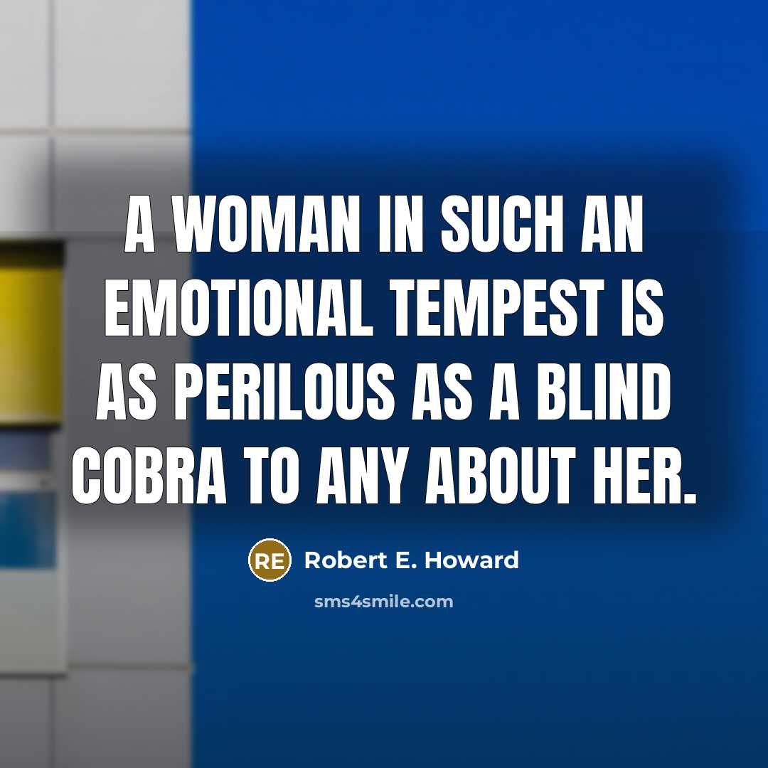 “A woman in such an emotional tempest is as perilous…” quote by Robert E. Howard
