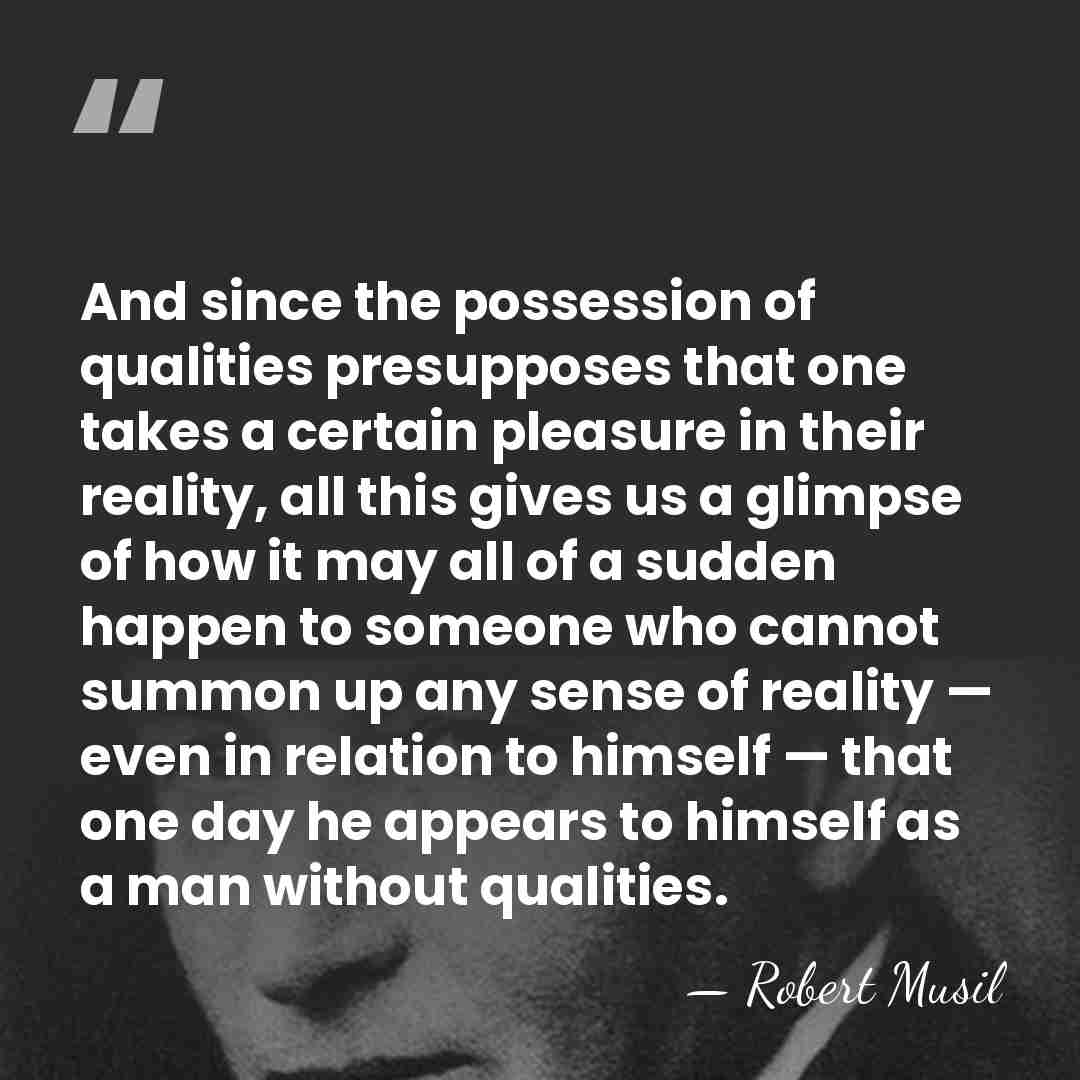 And since the possession of qualities presupposes that one takes a certain&hellip; - Robert Musil