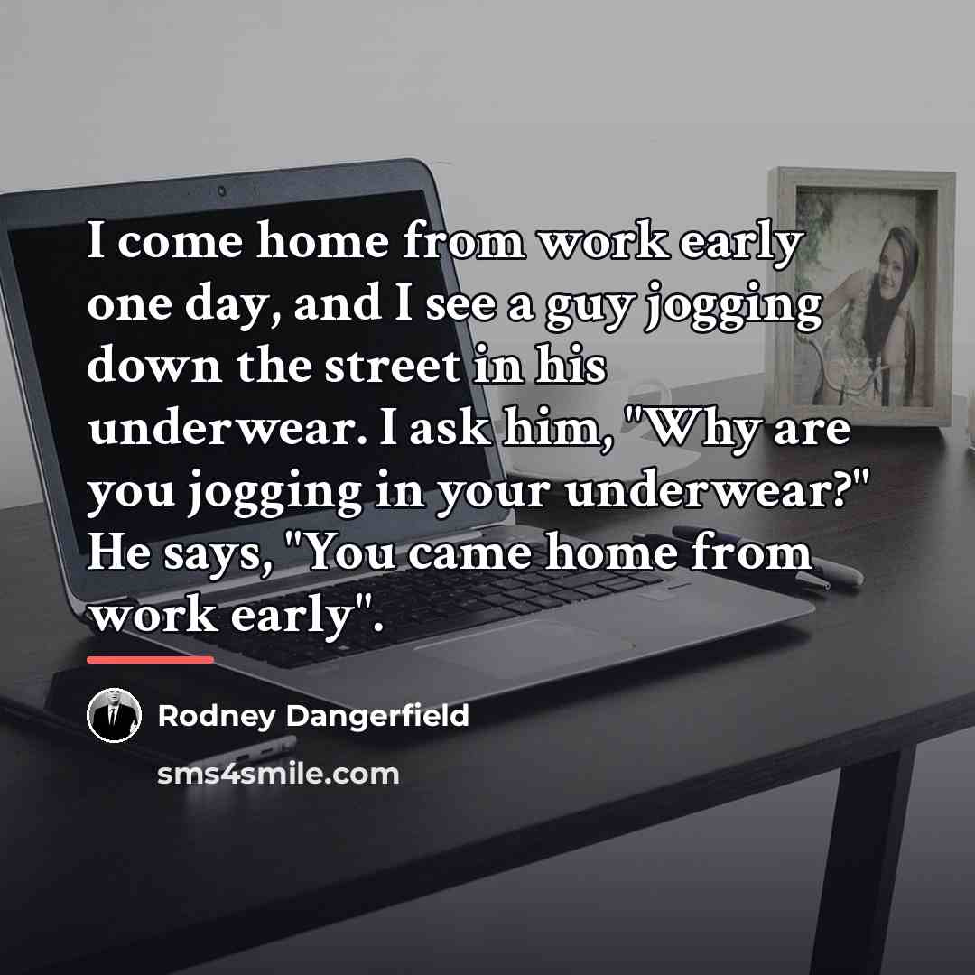 “I come home from work early one day, and I…” quote by Rodney Dangerfield
